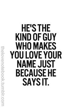 a quote that says he's the kind of guy who makes you love your name just because he says it