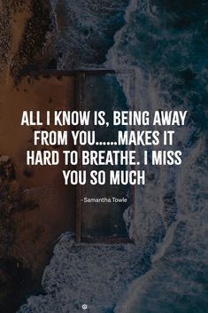 All I know is, being away from you……makes it hard to breathe. I miss you so much I Miss Your Body Against Mine Quotes, Would You Miss Me Quotes, I Miss You A Lot, I Miss You This Much, When You Miss Him Quotes, Miss You So Much, I Miss You So Much Quotes, I Miss You Already