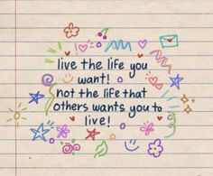 a note with the words live the life you want not the life that others wants you to live