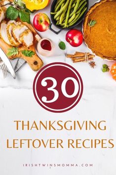 thanksgiving leftover recipes on a table with the words 30 thanksgiving leftover recipes over it