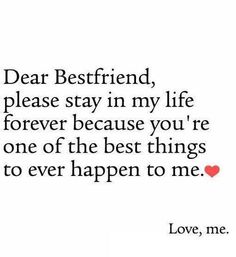 a quote that says dear best friend, please stay in my life forever because you're