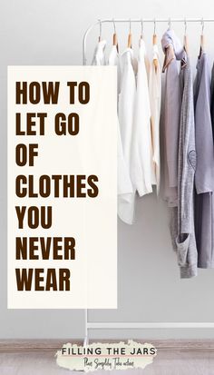 clothes hanging on a rack with the words how to let go of clothes you never wear