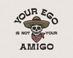 a skull wearing a sombrero with the words your egg is not your amigo