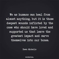 the quote from dawn michael about humans can heal from almost anything, but it is those deepest