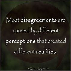 a quote from the great dictators that reads most disagreements are cause by different exceptions that created different realities