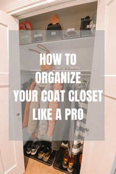 an open closet with shoes and other items in it that says how to organize your coat closet like a pro