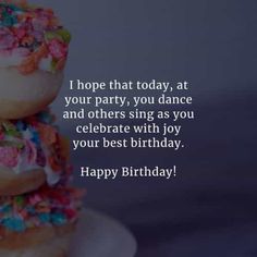 three donuts stacked on top of each other with sprinkles and the words, i hope that today, at your party, you dance and others sing as you celebrate with joy