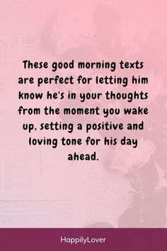 a quote that says, these good morning texts are perfect for letting him know he's in your thought from the moment you wake up setting a positive and loving