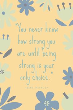 the quote you never know how strong you are until being strong is your only choice