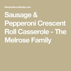 sausage and pepperoni crescent roll casserole - the melrose family by henry thomas