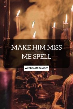 candles are lit with the words make him miss me spell on them in front of an image