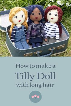 three dolls sitting in an open suitcase with the words how to make a till doll with long hair