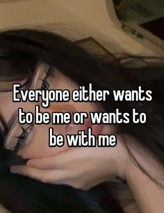 a woman laying down with her head on her hand and the caption everyone either wants to be me or want to be with me