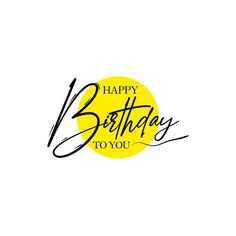 the words happy birthday to you written in black ink on a yellow circle