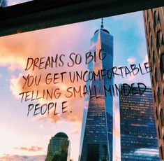 a window with writing on it and the words dream so big you get uncomfortableable telling small minded people