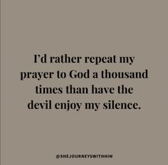 a quote that reads i'd rather repeat my prayer to god at thousand times than have the devil enjoy my silence