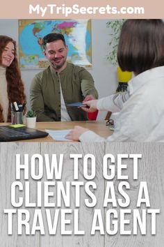 three people sitting at a table with the text how to get client as a travel agent