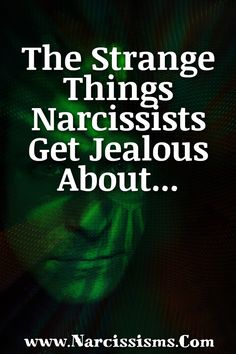 Please CLICK HERE For The Strange Things Narcissists Get Jealous About... Feeling Jealous, You Cheated, Jealous Of You