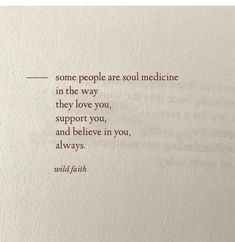 some people are soul medicine in the way they love you, support you, and believe in you, always