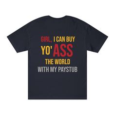 Girl, I Can Buy Yo' Ass The World With My Paystub t-shirt style, brings the logo and name of the shop. To see the front side vist the store by just clicking on the link. Time to create a daily favorite with the Bella Canvas 3001U short-sleeve jersey tee. Made with 100% airlume, pre-shrunk, combed and ring-spun cotton for total comfort. All tees come with a retail fit that is comfy in any setting and are made in the USA with imported fabric.