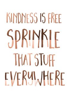 a quote that says, kindness is free sprinkle that stuff everywhere on it