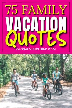 people riding bikes down a road with the words 75 family vacation quotes