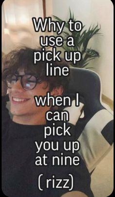 a person with glasses and a t - shirt that says, why to use a pick up line when i can pick you up at nine