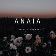 flowers with the words anaia written in white on top of it and an image of trees