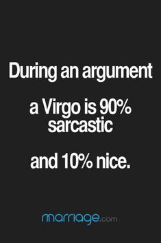 the quote during an argument, a virgo is 90 % sarcastic and 10 % nice