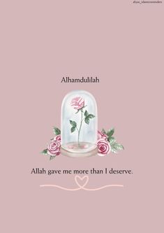 a pink background with an image of a rose in a glass dome and the words alhamdullah give me more than i serve