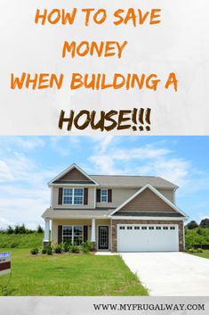 a house with the words how to save money when building a house