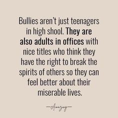 a quote that says bullies aren't just teenagers in high school they are also adults