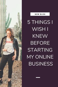 a woman standing in front of a cactus with the words 5 things i knew before starting my online business