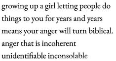 a poem written in black and white with the words, growing up a girl letting people do things to you for years and years