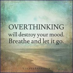 a quote that reads over thinking will destroy your mood, breathe and let it go