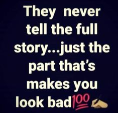 a quote that says they never tell the full story just the part that's makes you look bad