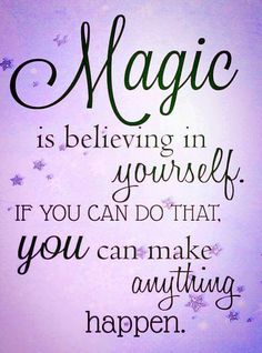 a quote that says magic is believing in yourself if you can do that you can make anything happen