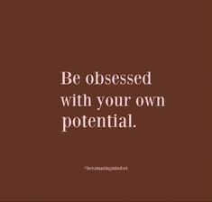 the words be obsesed with your own potential