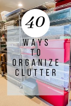 the words, 40 ways to organize clutter are in front of a large stack of plastic bins