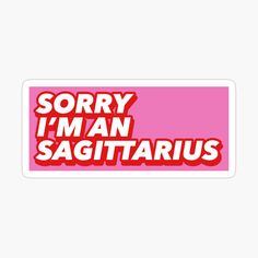 the words sorry i'm an sagittrius on a pink background sticker