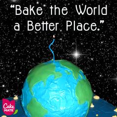 a birthday cake with the earth on it that says bake the world a better place