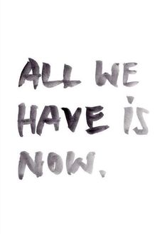 the words all we have is now written in black ink