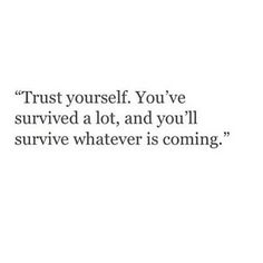 a quote that reads trust yourself you've survived a lot and you'll survive whatever is coming