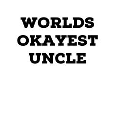 the words world's okayest uncle are shown in black on a white background