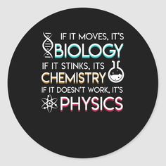 a round sticker with the words if it moves, it's biology and its chemistry