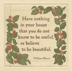 an image of a quote with leaves and berries on it that says, have nothing in your house that you do not know to be useful or believe to be beautiful