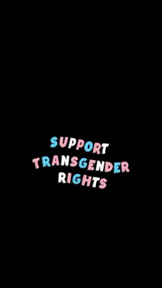 the words support transsender rights written in multicolored letters on a black background