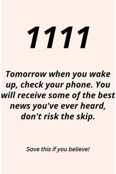 a black and white photo with the words 11 11, tomorrow when you wake up, check your phone, you will receive some of the best news you've ever heard, don't