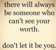 a quote that says, there will always be someone who can't see your worth