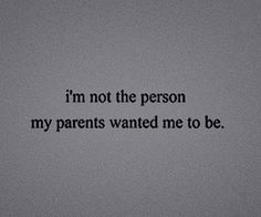 the words i'm not the person my parents wanted me to be